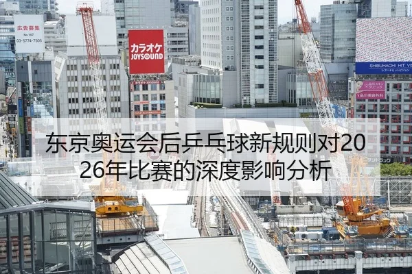 东京奥运会后乒乓球新规则对2026年比赛的深度影响分析
