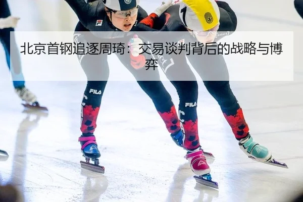 北京首钢追逐周琦：交易谈判背后的战略与博弈