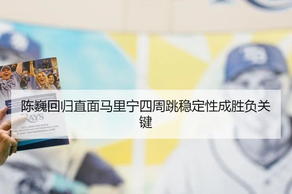 陈巍回归直面马里宁四周跳稳定性成胜负关键