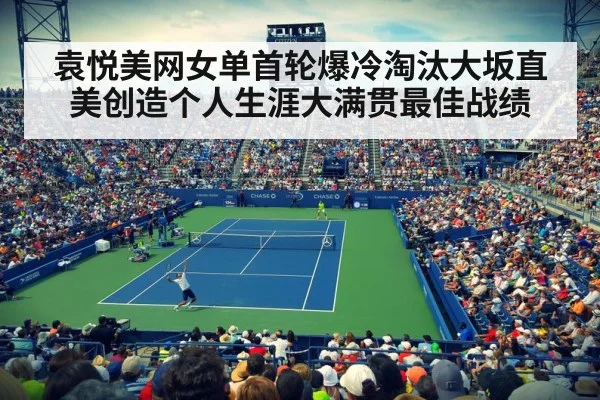袁悦美网女单首轮爆冷淘汰大坂直美创造个人生涯大满贯最佳战绩